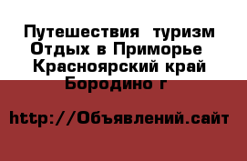 Путешествия, туризм Отдых в Приморье. Красноярский край,Бородино г.